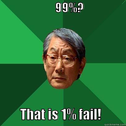                          99%?                                                             THAT IS 1% FAIL!          High Expectations Asian Father