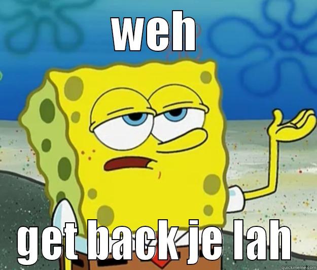 WEH GET BACK JE LAH Tough Spongebob