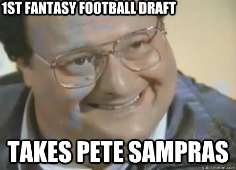 1st Fantasy football draft takes pete sampras - 1st Fantasy football draft takes pete sampras  Introducing New Meme  Nervous Newman