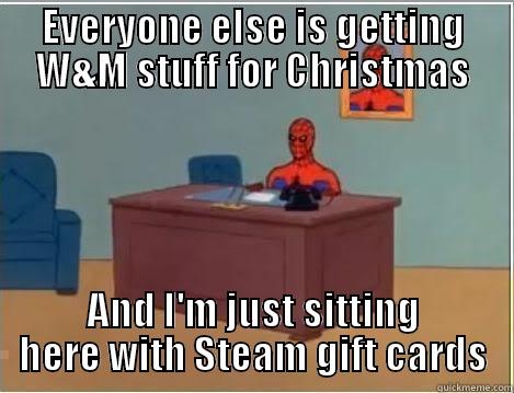 EVERYONE ELSE IS GETTING W&M STUFF FOR CHRISTMAS AND I'M JUST SITTING HERE WITH STEAM GIFT CARDS Spiderman Desk