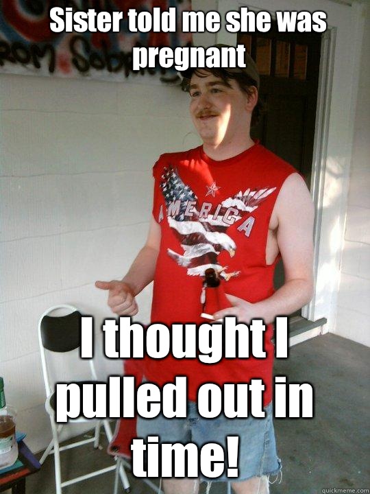 Sister told me she was pregnant I thought I pulled out in time!  Redneck Randal