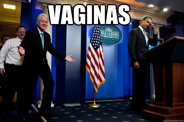 Vaginas  - Vaginas   Inappropriate Timing Bill Clinton