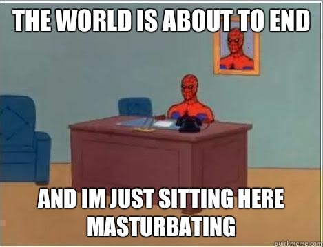 the world is about to end and im just sitting here masturbating  Spiderman Desk