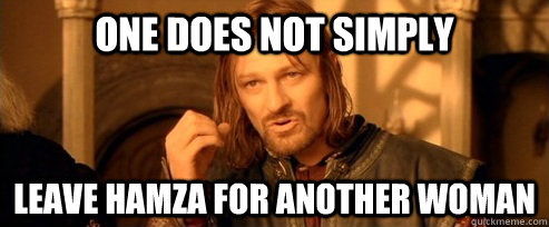 One does not simply leave hamza for another woman  One Does Not Simply