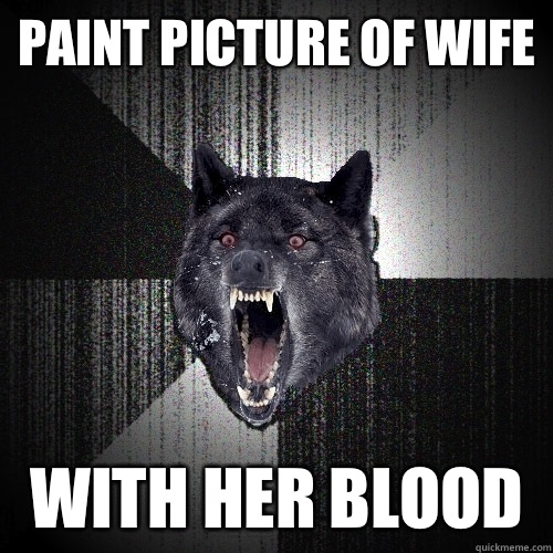 Paint picture of wife With her blood  Insanity Wolf
