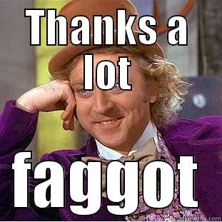 THANKS A LOT FAGGOT Condescending Wonka