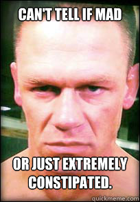 Can't tell if mad or just extremely constipated. - Can't tell if mad or just extremely constipated.  John Cena Angry face meme