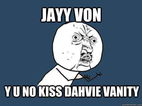 Jayy Von Y U NO Kiss Dahvie Vanity  Y U No