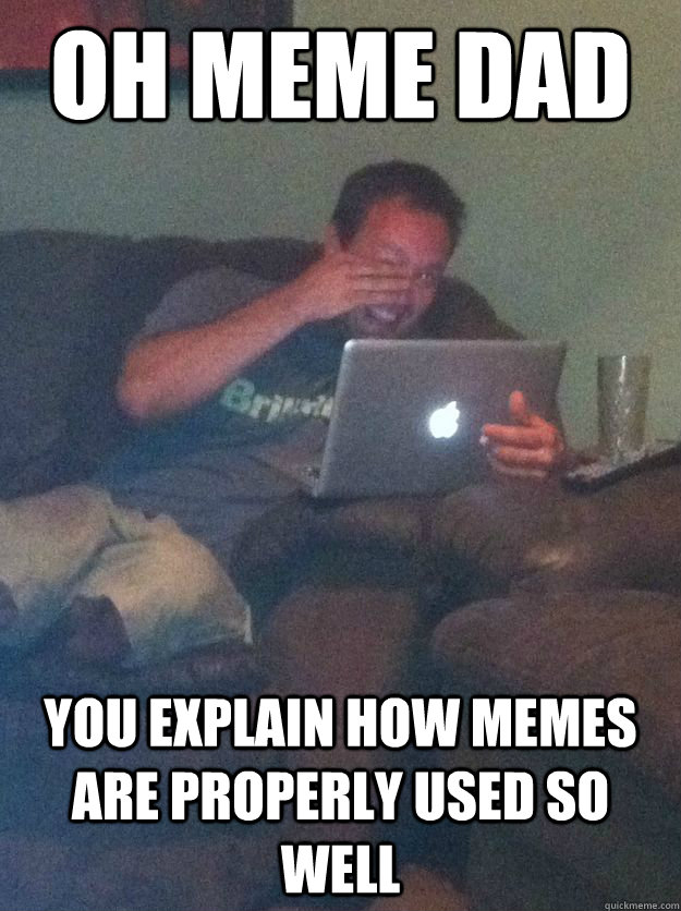 Oh Meme Dad You explain how memes are properly used so well - Oh Meme Dad You explain how memes are properly used so well  Meme-discovering dad walking dead
