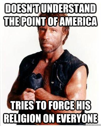 Doesn't understand the point of america Tries to force his religion on everyone  
