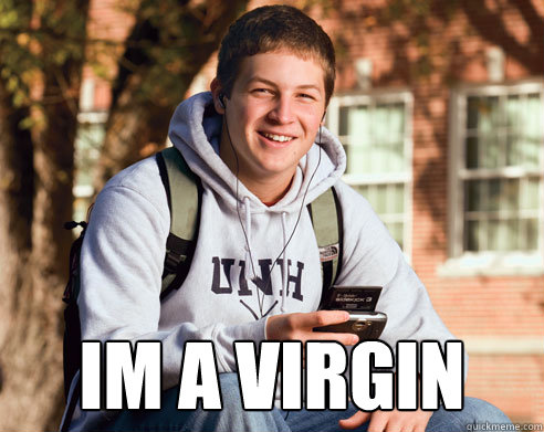  Im a virgin  College Freshman