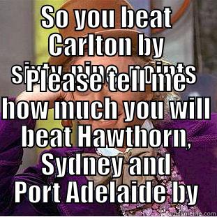 West Coast Whingers - SO YOU BEAT CARLTON BY SIXTY-NINE  POINTS  PLEASE TELL ME HOW MUCH YOU WILL BEAT HAWTHORN, SYDNEY AND PORT ADELAIDE BY Creepy Wonka
