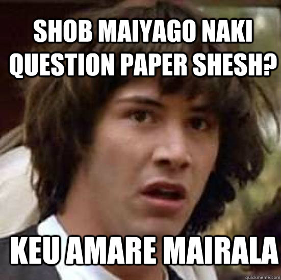 Shob maiyago naki question paper shesh? KEU AMARE MAIRALA  conspiracy keanu