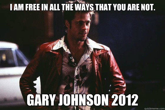I am free in all the ways that you are not. 
 Gary johnson 2012  