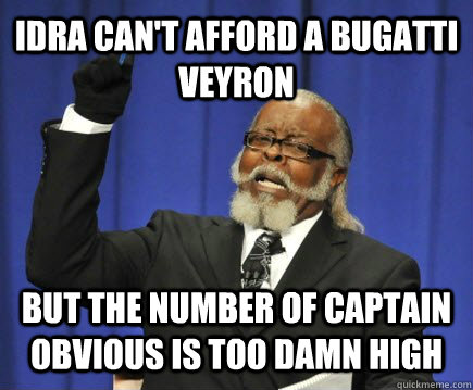 Idra can't afford a bugatti veyron But the number of captain obvious is too damn high  Too Damn High