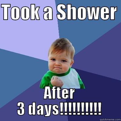 TOOK A SHOWER  AFTER 3 DAYS!!!!!!!!!! Success Kid