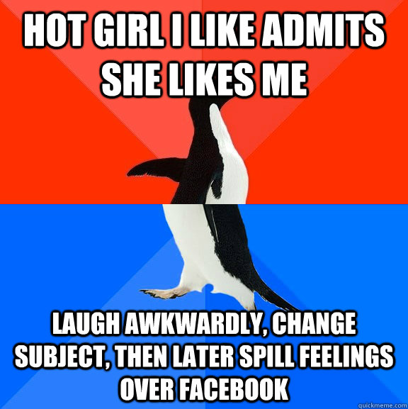 hot girl i like admits she likes me laugh awkwardly, change subject, then later spill feelings over facebook  Socially Awesome Awkward Penguin