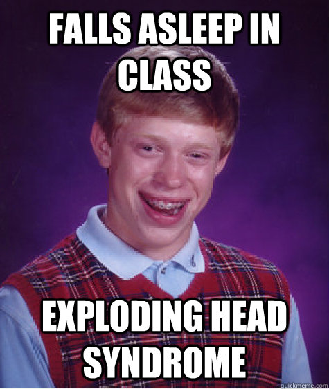 Falls asleep in class exploding head syndrome  Bad Luck Brian