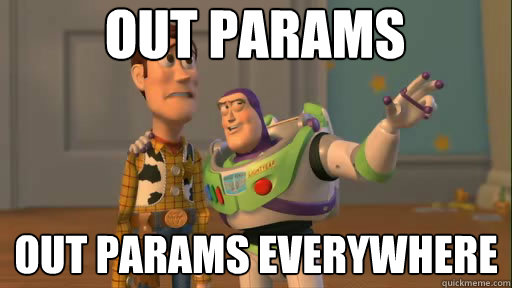 Out params Out params everywhere  Everywhere