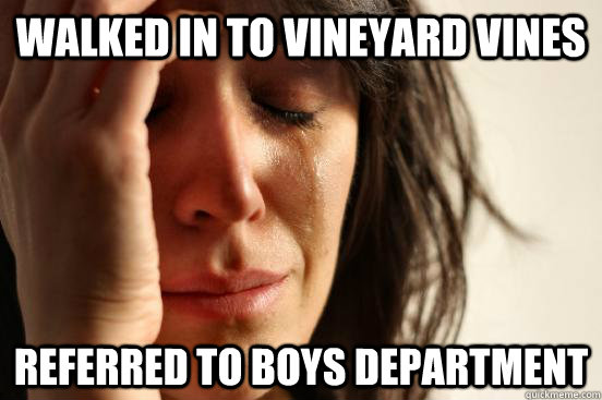 WALKED IN TO VINEYARD VINES REFERRED TO BOYS DEPARTMENT  First World Problems