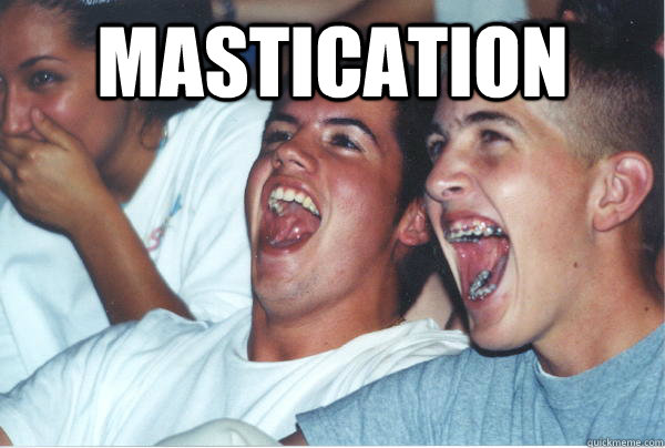 MASTICATION   Immature High Schoolers