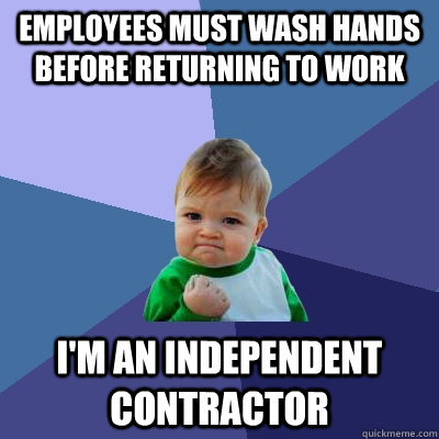 Employees must wash hands before returning to work I'm an independent contractor - Employees must wash hands before returning to work I'm an independent contractor  Success Kid