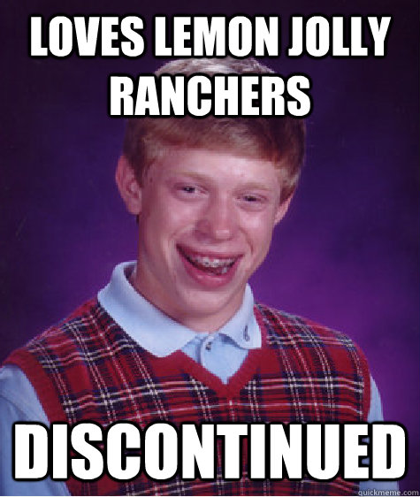 loves lemon jolly ranchers discontinued  Bad Luck Brian