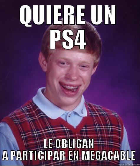 QUIERE UN PS4 LE OBLIGAN A PARTICIPAR EN MEGACABLE Bad Luck Brian