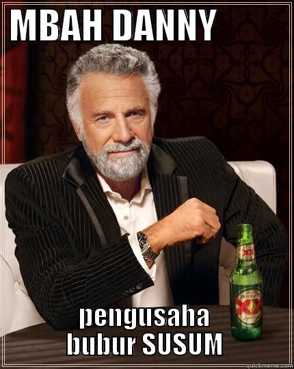  MBAH DANNY           PENGUSAHA BUBUR SUSUM The Most Interesting Man In The World