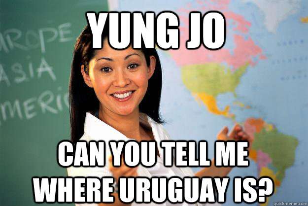 Yung Jo Can you tell me where uruguay is?  Unhelpful High School Teacher