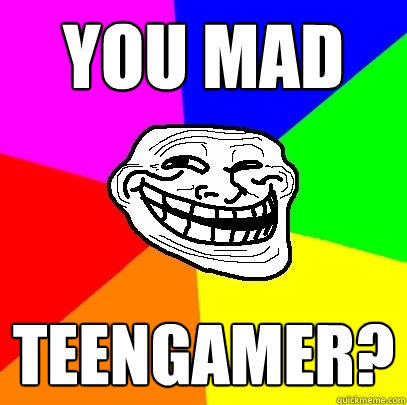 You Mad Teengamer?  Troll Face