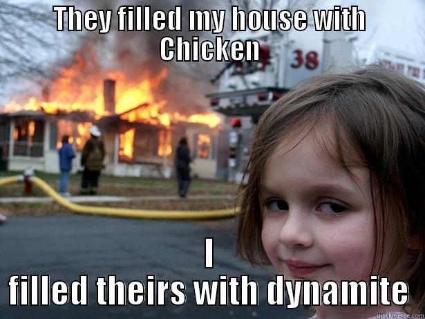THEY FILLED MY HOUSE WITH CHICKEN I FILLED THEIRS WITH DYNAMITE Disaster Girl