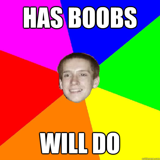 has boobs will do - has boobs will do  Egregious Eric