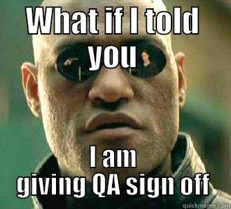 WHAT IF I TOLD YOU I AM GIVING QA SIGN OFF Matrix Morpheus