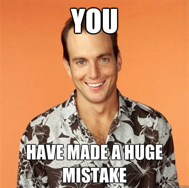 YOU have made a huge mistake - YOU have made a huge mistake  Gob Bluth