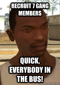 Recruit 7 gang members Quick, everybody in the bus!  San Andreas CJ