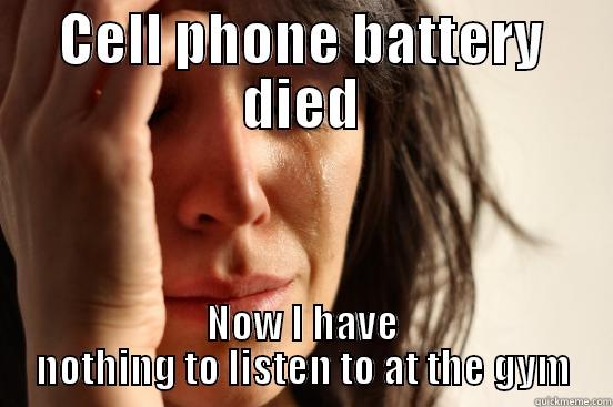 CELL PHONE BATTERY DIED NOW I HAVE NOTHING TO LISTEN TO AT THE GYM First World Problems