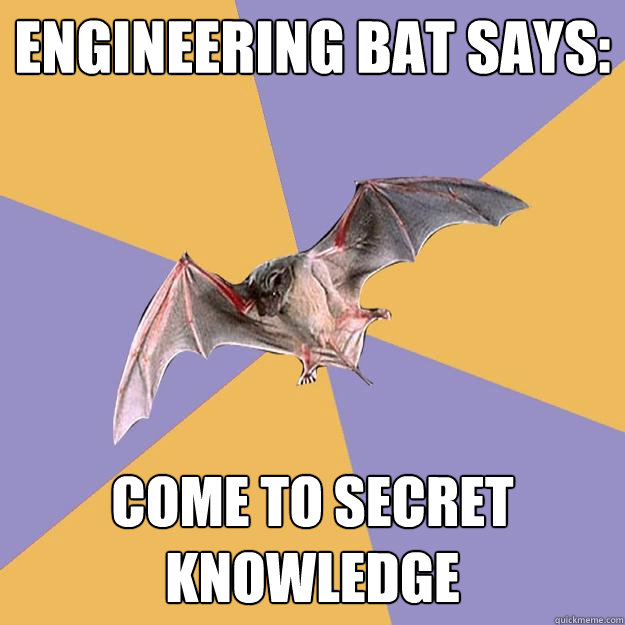 ENGINEERING BAT SAYS: COME TO SECRET KNOWLEDGE  Engineering Major Bat