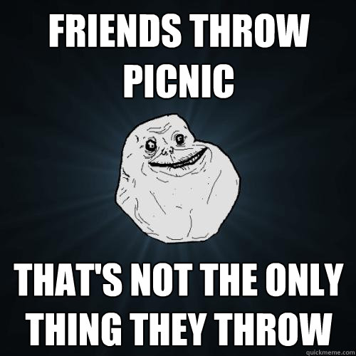 friends throw picnic that's not the only thing they throw  Forever Alone