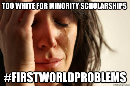 Too white for minority scholarships #firstworldproblems  FirstWorldProblems