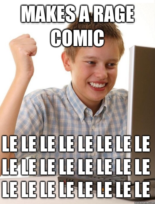 Makes A Rage Comic le le le le le le le le le le le le le le le le le le le le le le le le   First Day on the Internet Kid