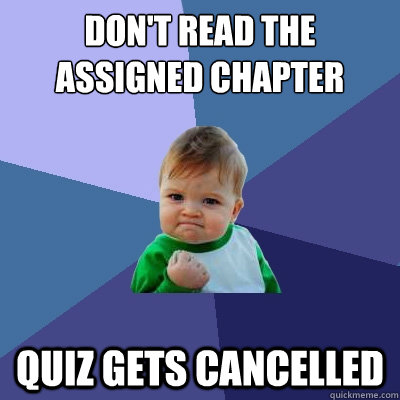 don't read the assigned chapter quiz gets cancelled  Success Kid
