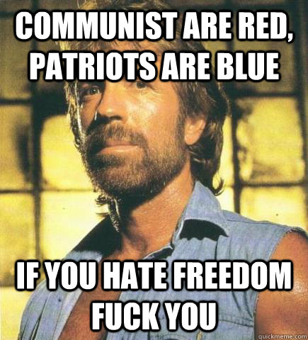 Communist are red, patriots are blue If you hate freedom fuck you  Chuck Norris