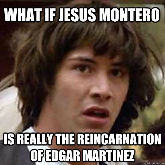 What if Jesus Montero is really the reincarnation of edgar martinez  conspiracy keanu