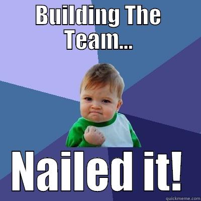 BUILDING THE TEAM... NAILED IT! Success Kid