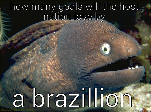 world cup latest - HOW MANY GOALS WILL THE HOST NATION LOSE BY A BRAZILLION Bad Joke Eel