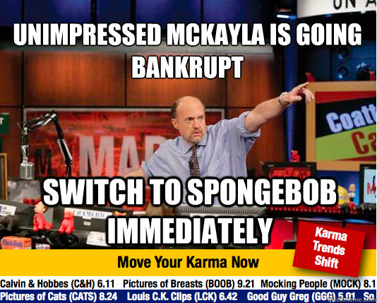 Unimpressed Mckayla is going bankrupt
 Switch to spongebob immediately  Mad Karma with Jim Cramer
