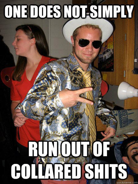 One does not simply run out of collared shits   Georgetown Hipster Male