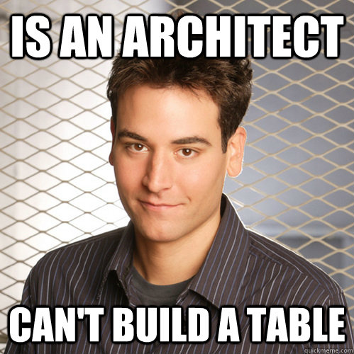 Is an architect Can't build a table  Scumbag Ted Mosby