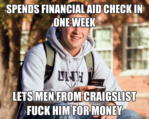 Spends Financial Aid check in one week Lets men from Craigslist fuck him for money  College Freshman